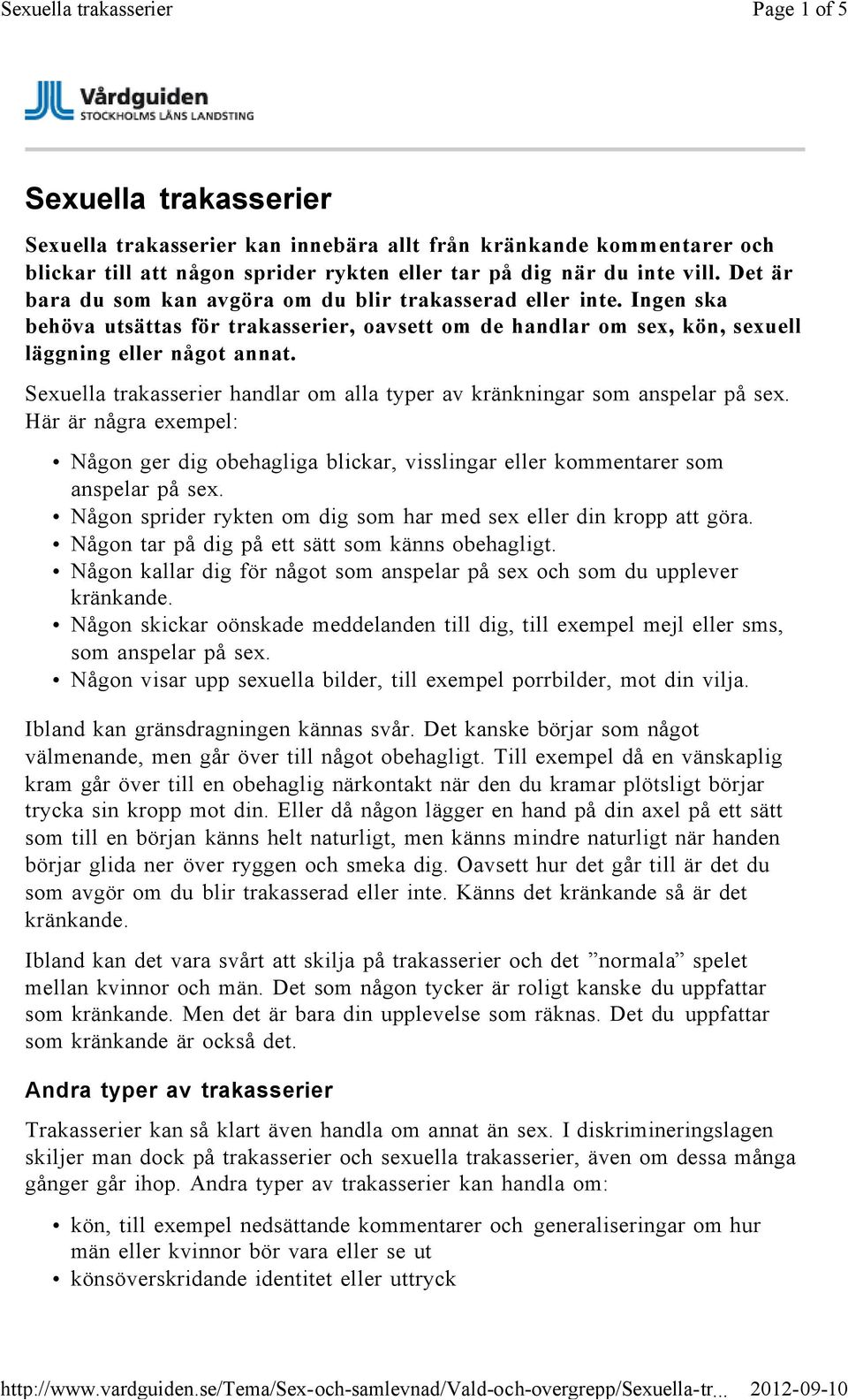 Sexuella trakasserier handlar om alla typer av kränkningar som anspelar på sex. Här är några exempel: Någon ger dig obehagliga blickar, visslingar eller kommentarer som anspelar på sex.