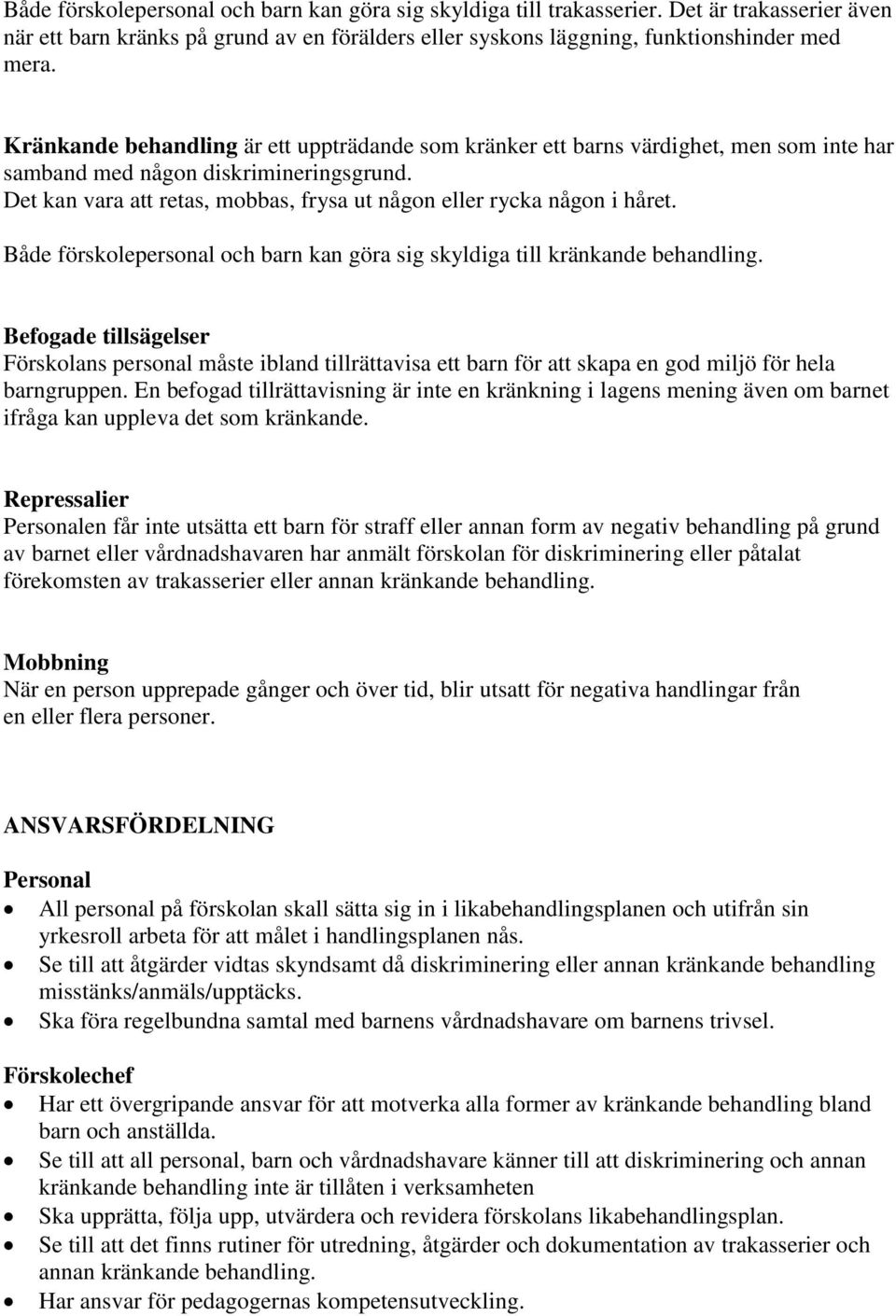 Det kan vara att retas, mobbas, frysa ut någon eller rycka någon i håret. Både förskolepersonal och barn kan göra sig skyldiga till kränkande behandling.