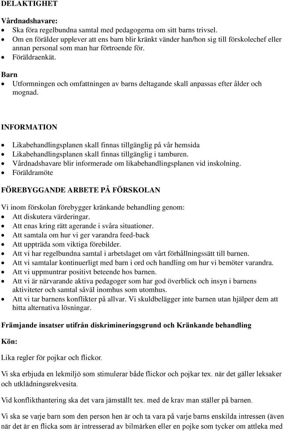 Barn Utformningen och omfattningen av barns deltagande skall anpassas efter ålder och mognad.