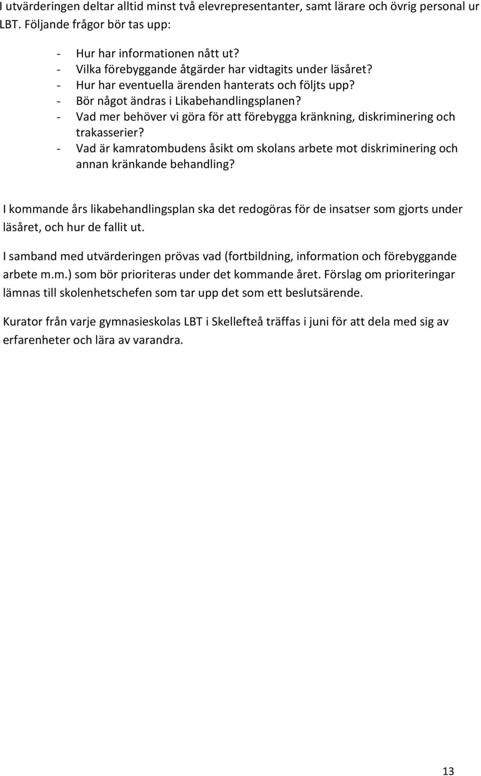 - Vad mer behöver vi göra för att förebygga kränkning, diskriminering och trakasserier? - Vad är kamratombudens åsikt om skolans arbete mot diskriminering och annan kränkande behandling?