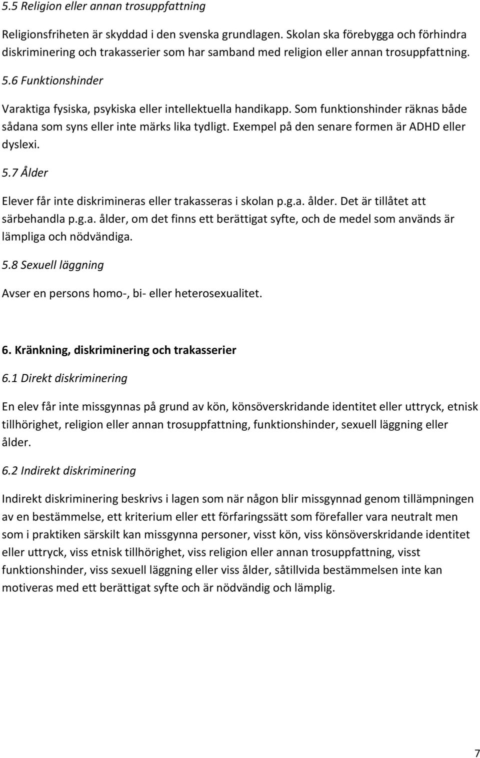 6 Funktionshinder Varaktiga fysiska, psykiska eller intellektuella handikapp. Som funktionshinder räknas både sådana som syns eller inte märks lika tydligt.