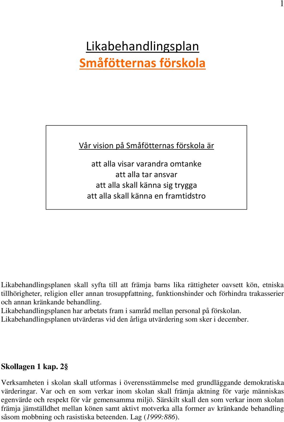 trakasserier och annan kränkande behandling. Likabehandlingsplanen har arbetats fram i samråd mellan personal på förskolan.