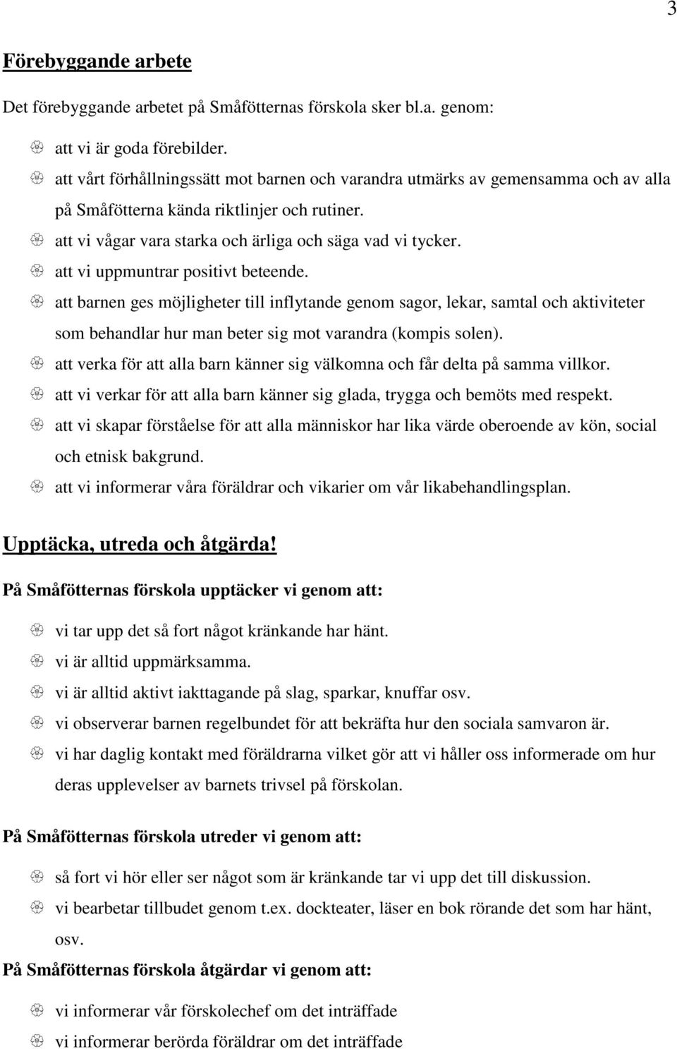 att vi uppmuntrar positivt beteende. att barnen ges möjligheter till inflytande genom sagor, lekar, samtal och aktiviteter som behandlar hur man beter sig mot varandra (kompis solen).