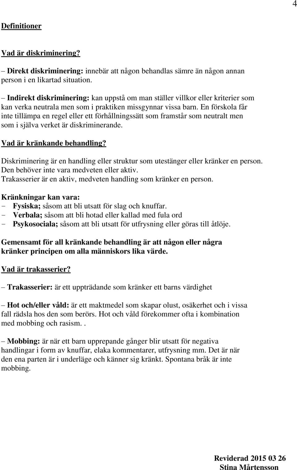 En förskola får inte tillämpa en regel eller ett förhållningssätt som framstår som neutralt men som i själva verket är diskriminerande. Vad är kränkande behandling?