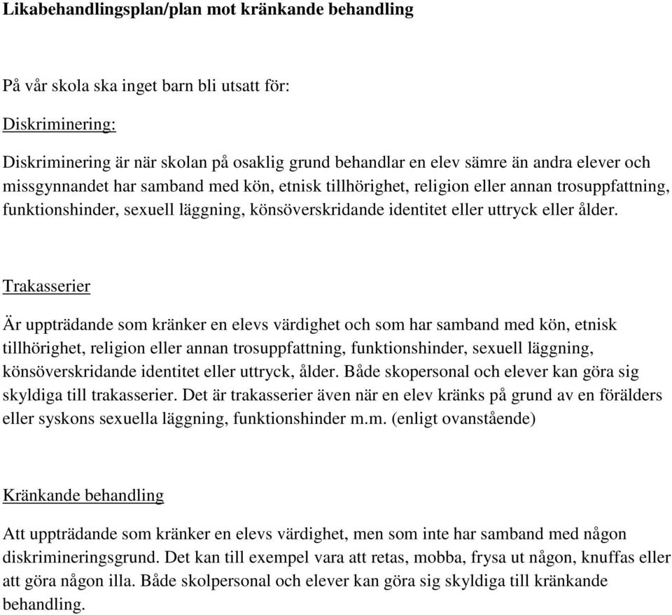 Trakasserier Är uppträdande som kränker en elevs värdighet och som har samband med kön, etnisk tillhörighet, religion eller annan trosuppfattning, funktionshinder, sexuell läggning, könsöverskridande