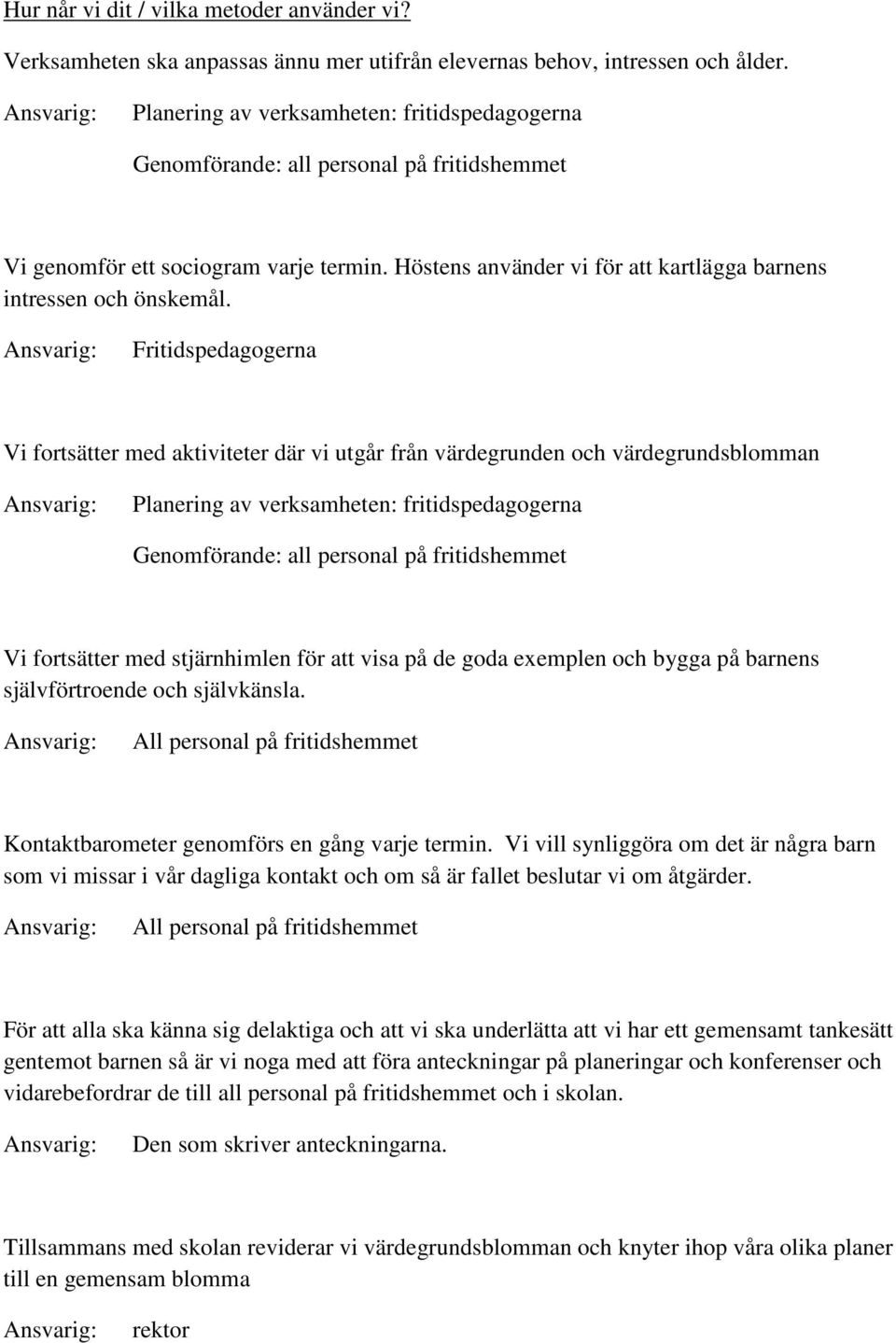 Fritidspedagogerna Vi fortsätter med aktiviteter där vi utgår från värdegrunden och värdegrundsblomman Planering av verksamheten: fritidspedagogerna Genomförande: all personal på fritidshemmet Vi