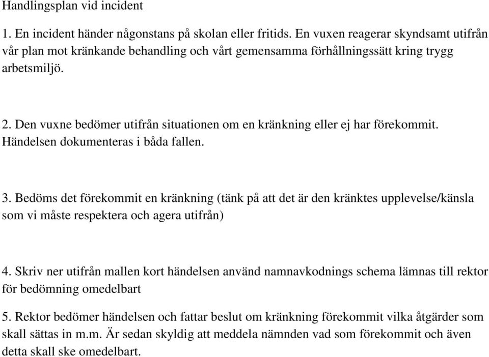 Den vuxne bedömer utifrån situationen om en kränkning eller ej har förekommit. Händelsen dokumenteras i båda fallen. 3.