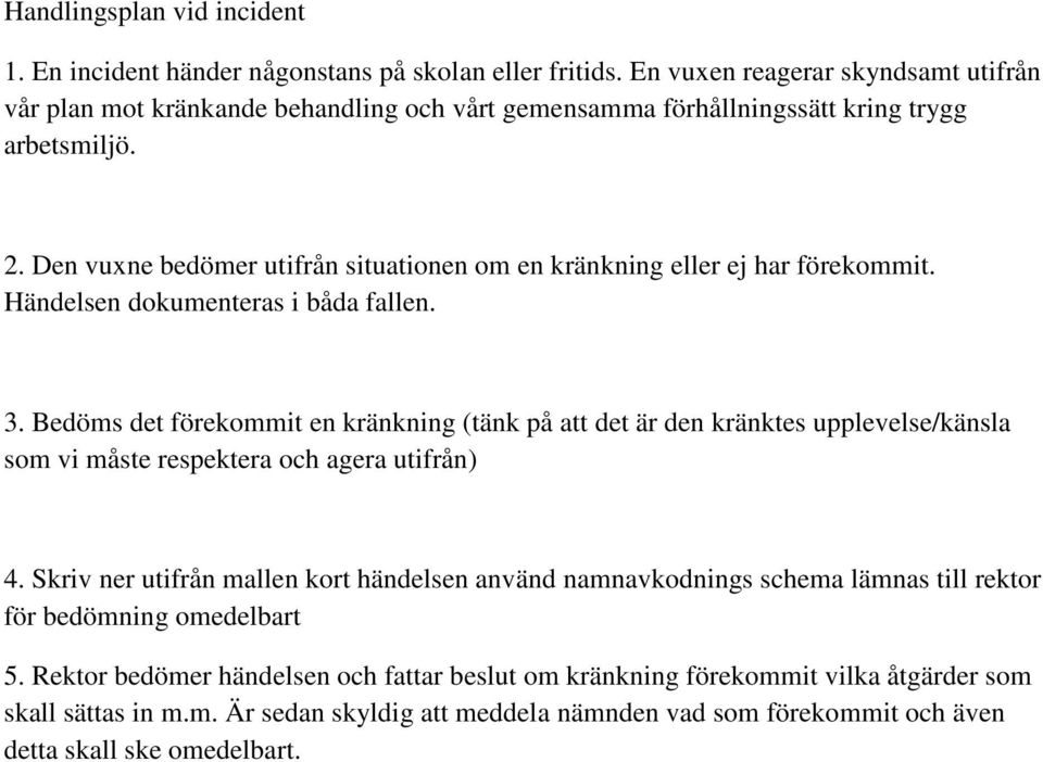 Den vuxne bedömer utifrån situationen om en kränkning eller ej har förekommit. Händelsen dokumenteras i båda fallen. 3.