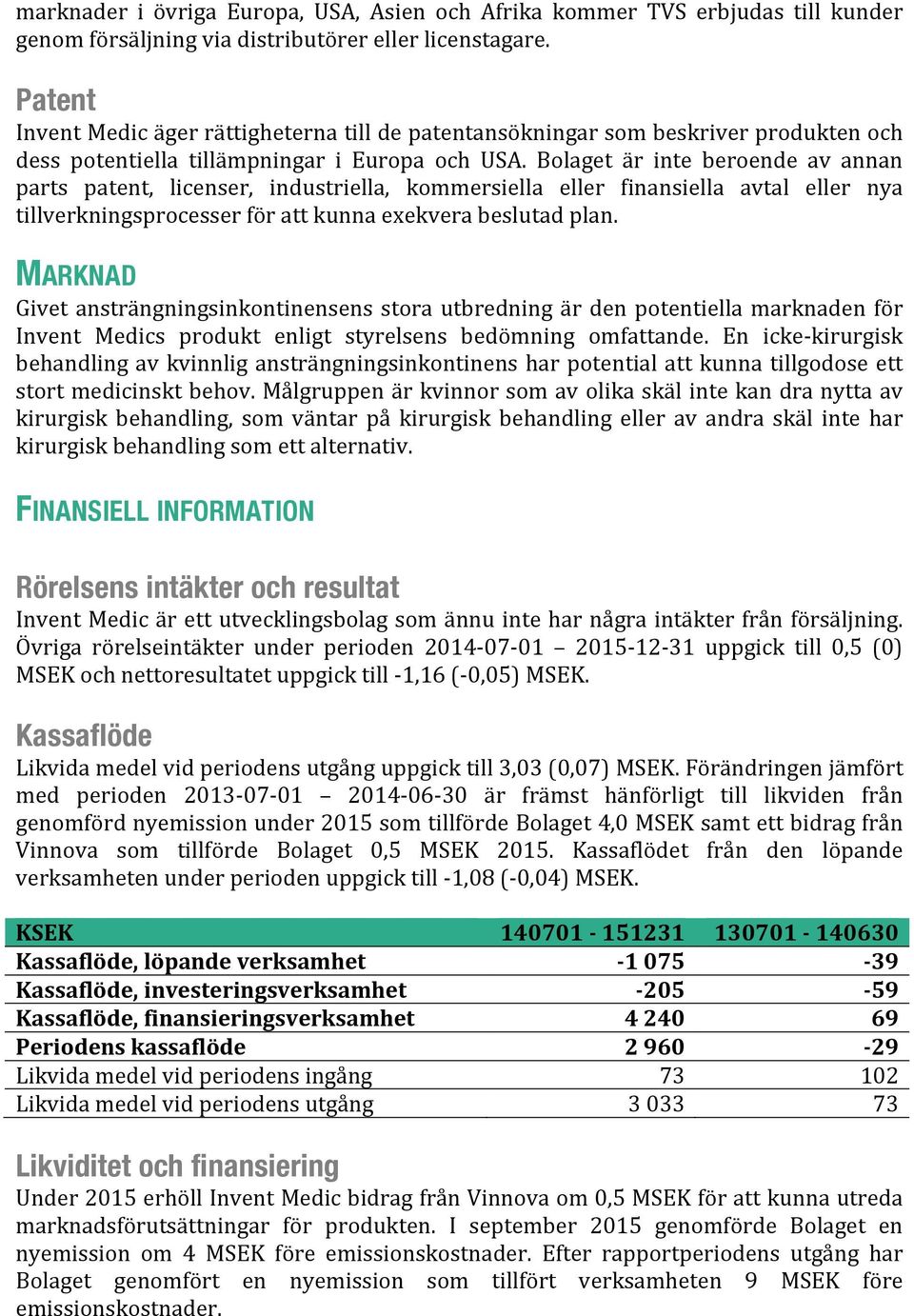 Bolaget är inte beroende av annan parts patent, licenser, industriella, kommersiella eller finansiella avtal eller nya tillverkningsprocesser för att kunna exekvera beslutad plan.