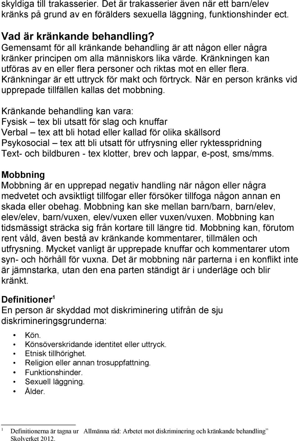 Kränkningar är ett uttryck för makt och förtryck. När en person kränks vid upprepade tillfällen kallas det mobbning.