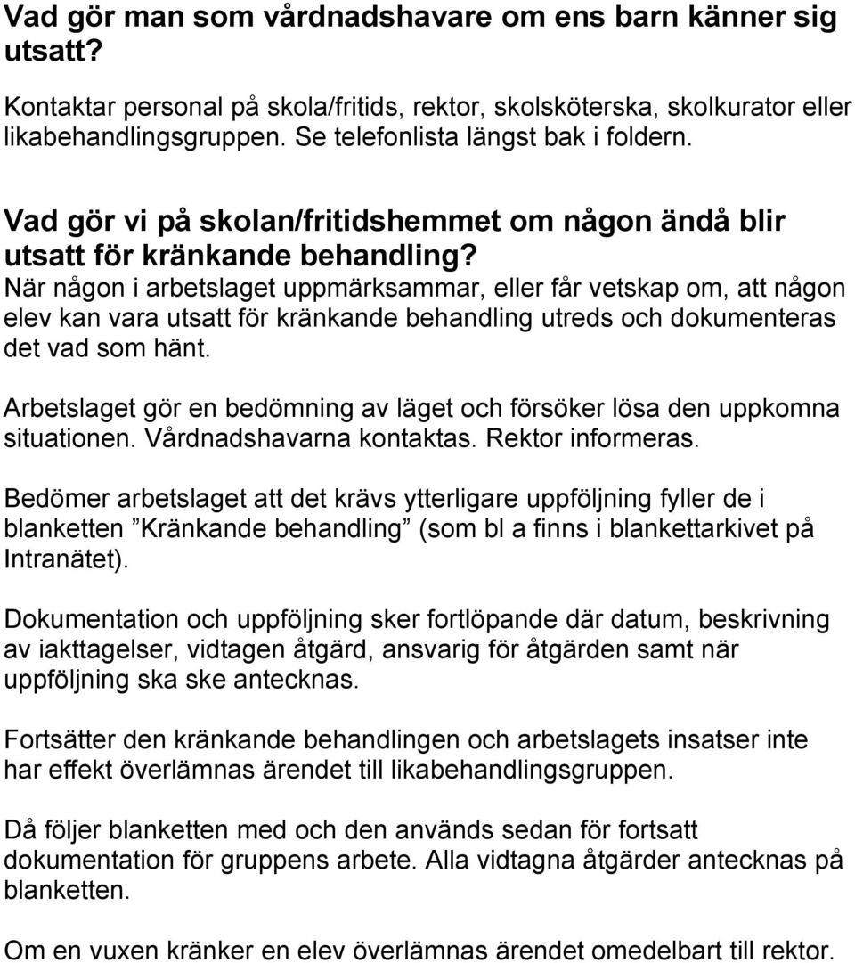 När någon i arbetslaget uppmärksammar, eller får vetskap om, att någon elev kan vara utsatt för kränkande behandling utreds och dokumenteras det vad som hänt.