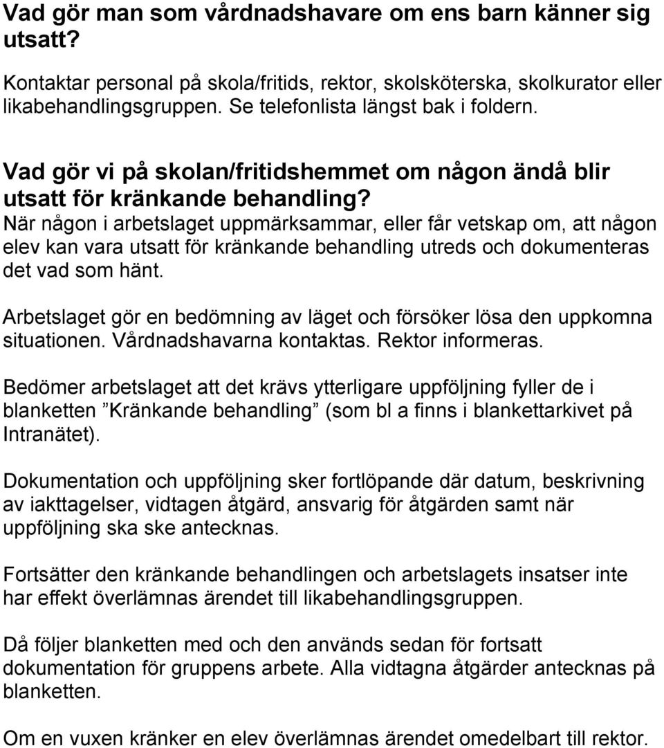 När någon i arbetslaget uppmärksammar, eller får vetskap om, att någon elev kan vara utsatt för kränkande behandling utreds och dokumenteras det vad som hänt.