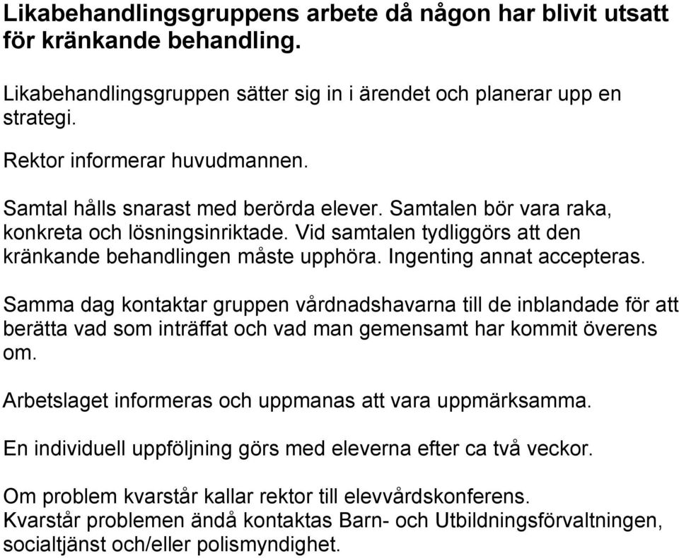 Samma dag kontaktar gruppen vårdnadshavarna till de inblandade för att berätta vad som inträffat och vad man gemensamt har kommit överens om. Arbetslaget informeras och uppmanas att vara uppmärksamma.