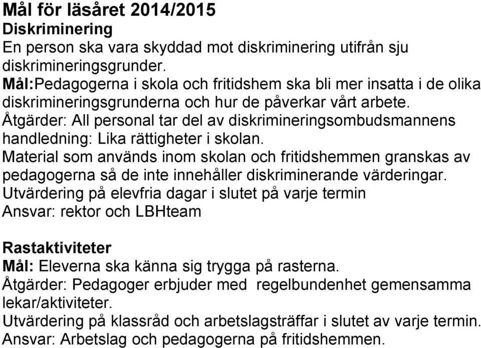 Åtgärder: All personal tar del av diskrimineringsombudsmannens handledning: Lika rättigheter i skolan.