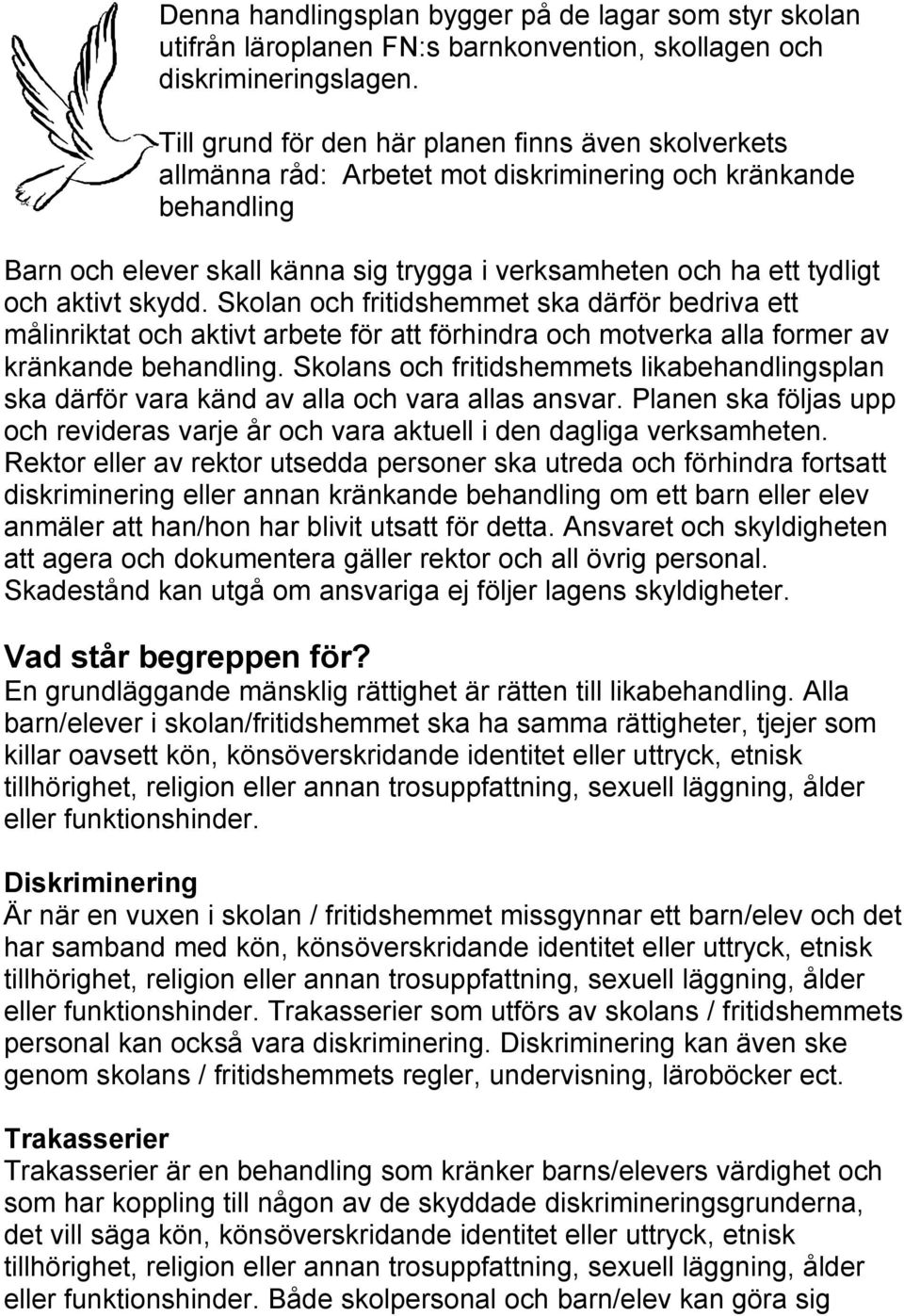 aktivt skydd. Skolan och fritidshemmet ska därför bedriva ett målinriktat och aktivt arbete för att förhindra och motverka alla former av kränkande behandling.