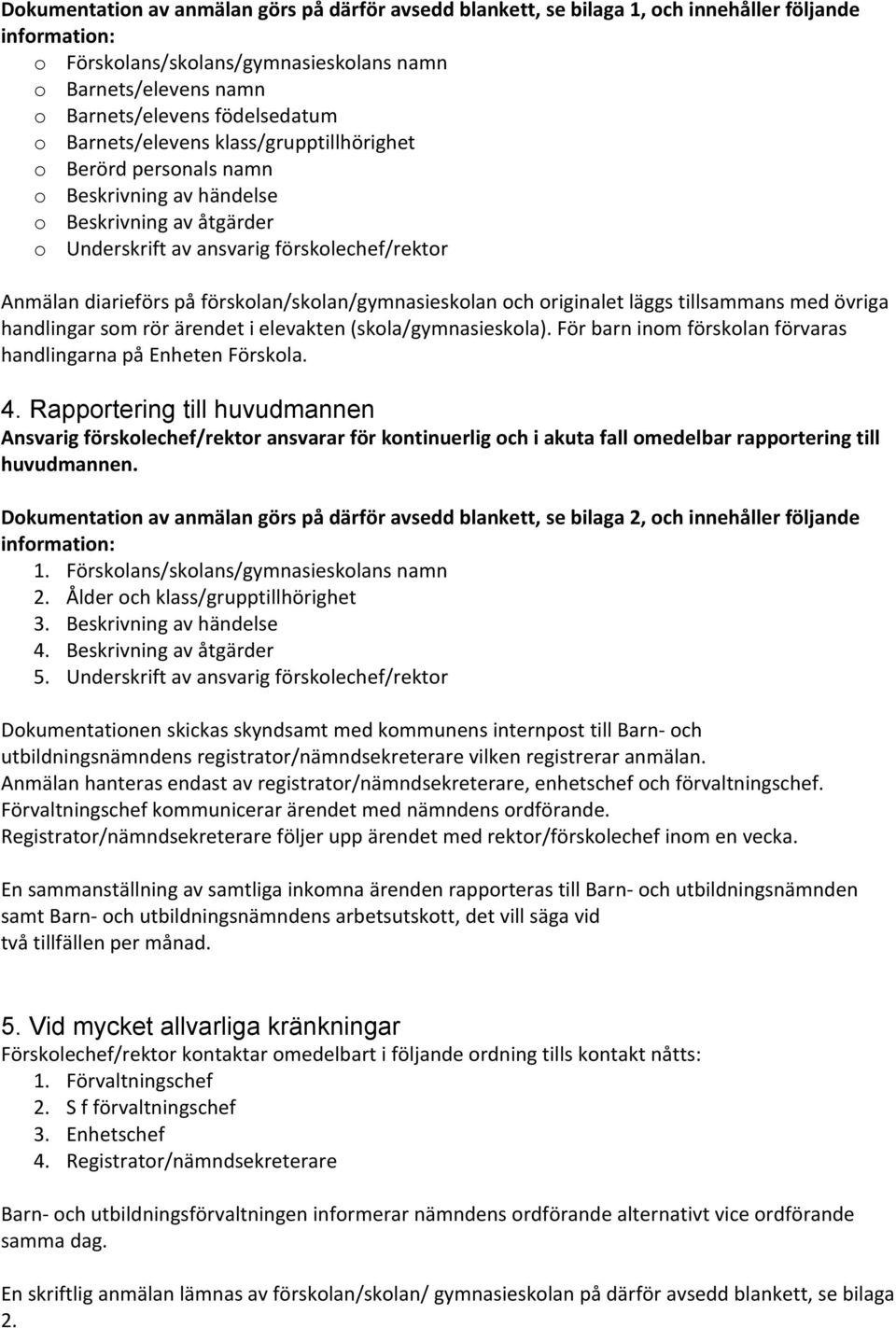 förskolan/skolan/gymnasieskolan och originalet läggs tillsammans med övriga handlingar som rör ärendet i elevakten (skola/gymnasieskola).