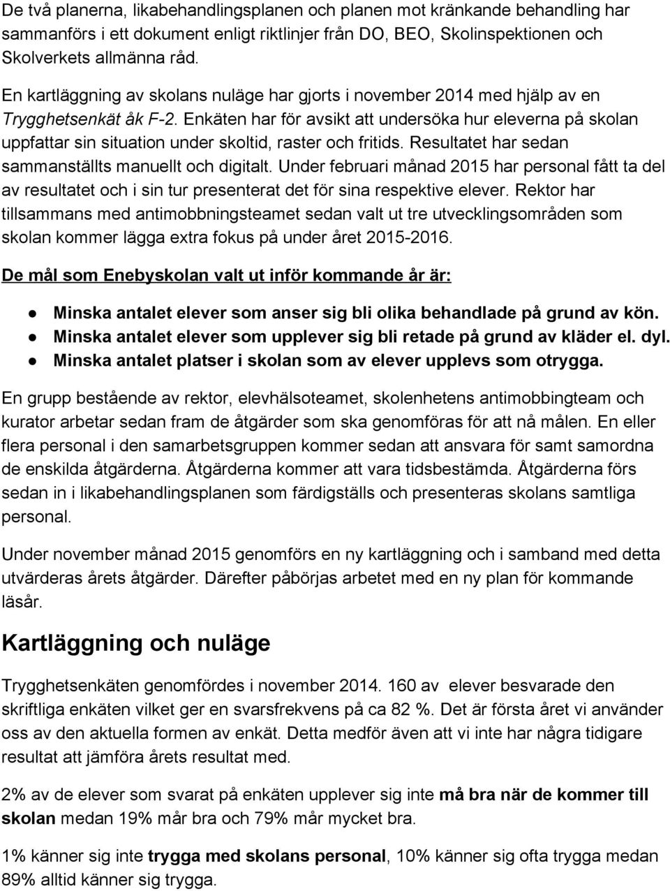 Enkäten har för avsikt att undersöka hur eleverna på skolan uppfattar sin situation under skoltid, raster och fritids. Resultatet har sedan sammanställts manuellt och digitalt.