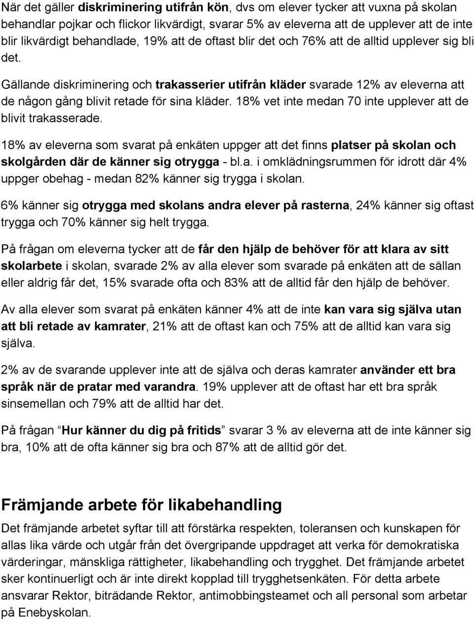 Gällande diskriminering och trakasserier utifrån kläder svarade 12% av eleverna att de någon gång blivit retade för sina kläder. 18% vet inte medan 70 inte upplever att de blivit trakasserade.