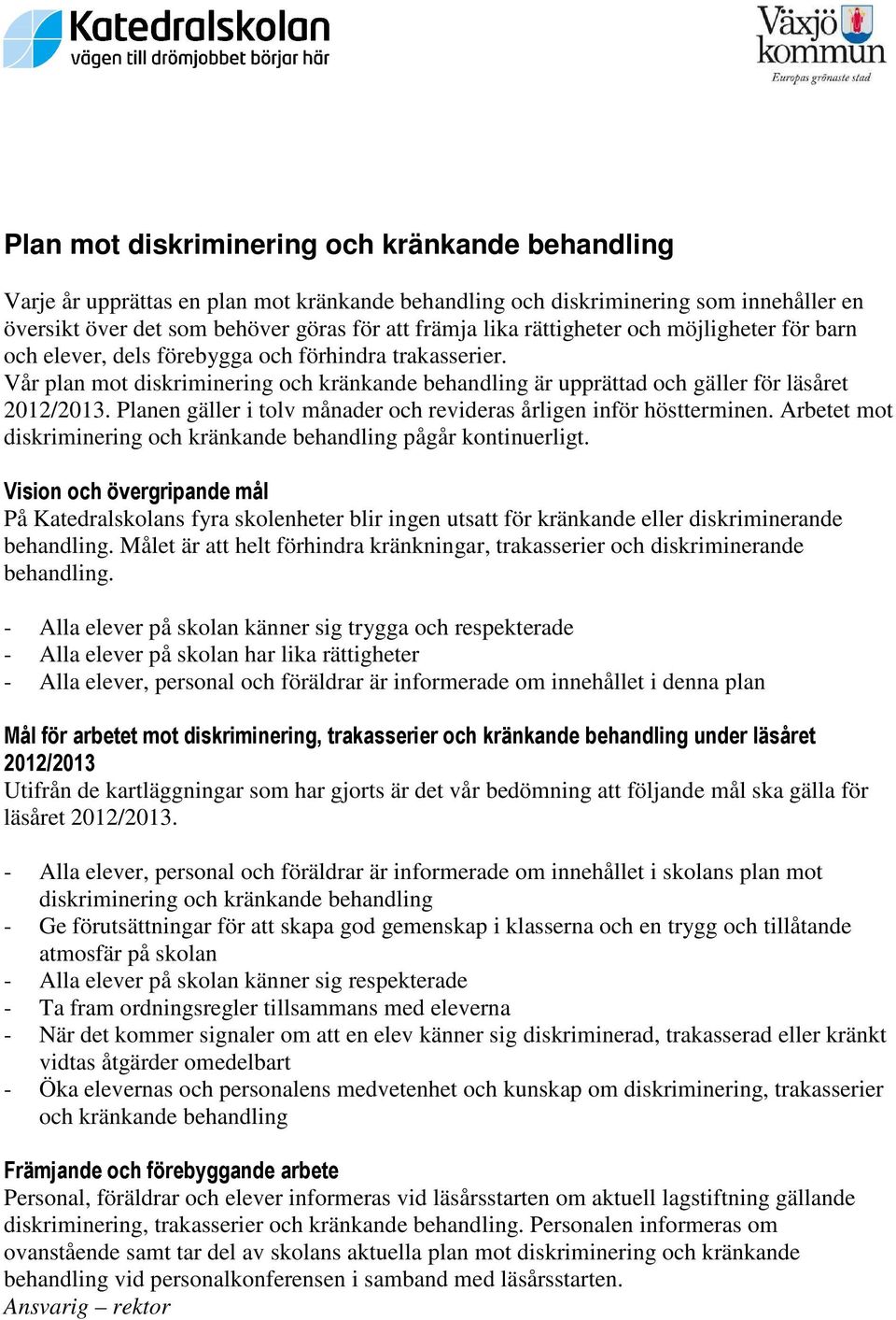 Planen gäller i tolv månader och revideras årligen inför höstterminen. Arbetet mot diskriminering och kränkande behandling pågår kontinuerligt.