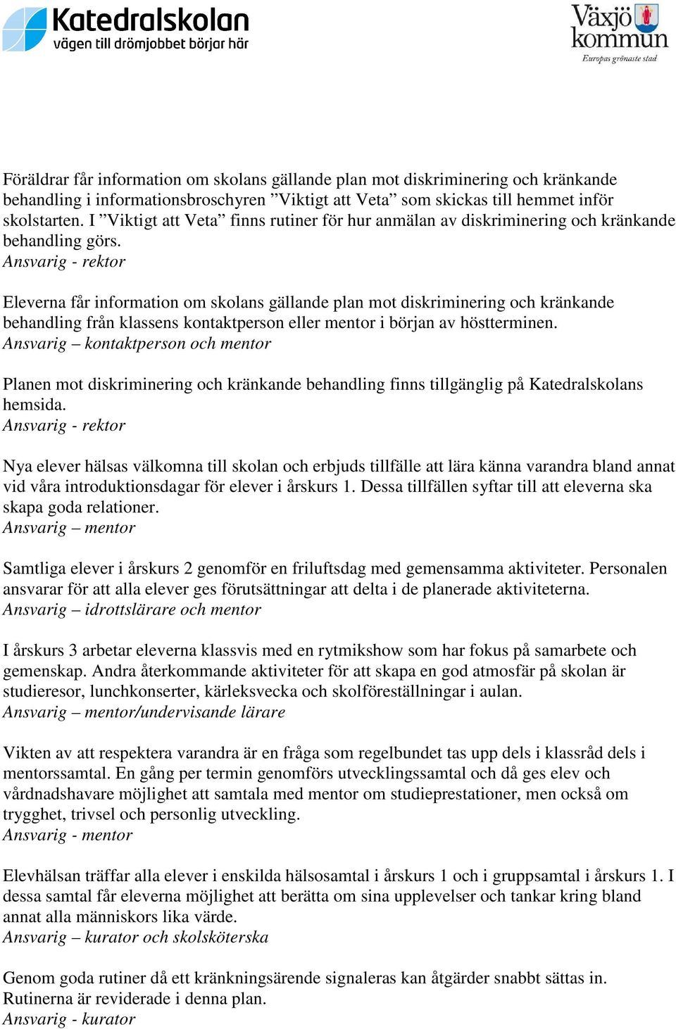 Eleverna får information om skolans gällande plan mot diskriminering och kränkande behandling från klassens kontaktperson eller mentor i början av höstterminen.