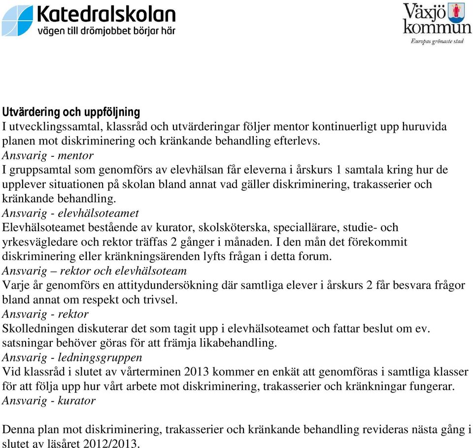 kränkande behandling. Ansvarig - elevhälsoteamet Elevhälsoteamet bestående av kurator, skolsköterska, speciallärare, studie- och yrkesvägledare och rektor träffas 2 gånger i månaden.