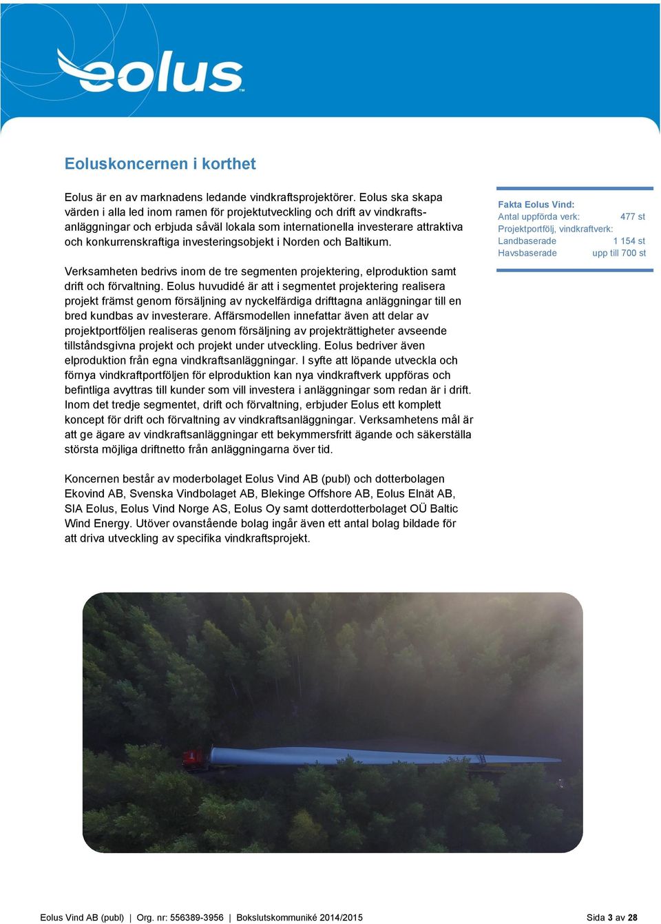investeringsobjekt i Norden och Baltikum. Verksamheten bedrivs inom de tre segmenten projektering, elproduktion samt drift och förvaltning.