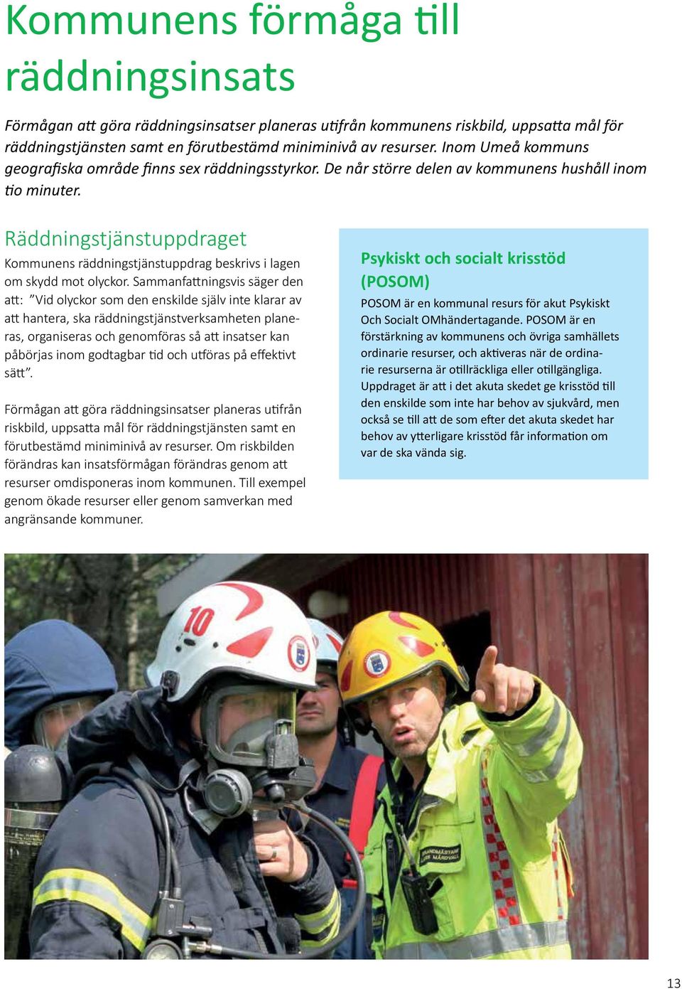 Räddningstjänstuppdraget Kommunens räddningstjänstuppdrag beskrivs i lagen om skydd mot olyckor.