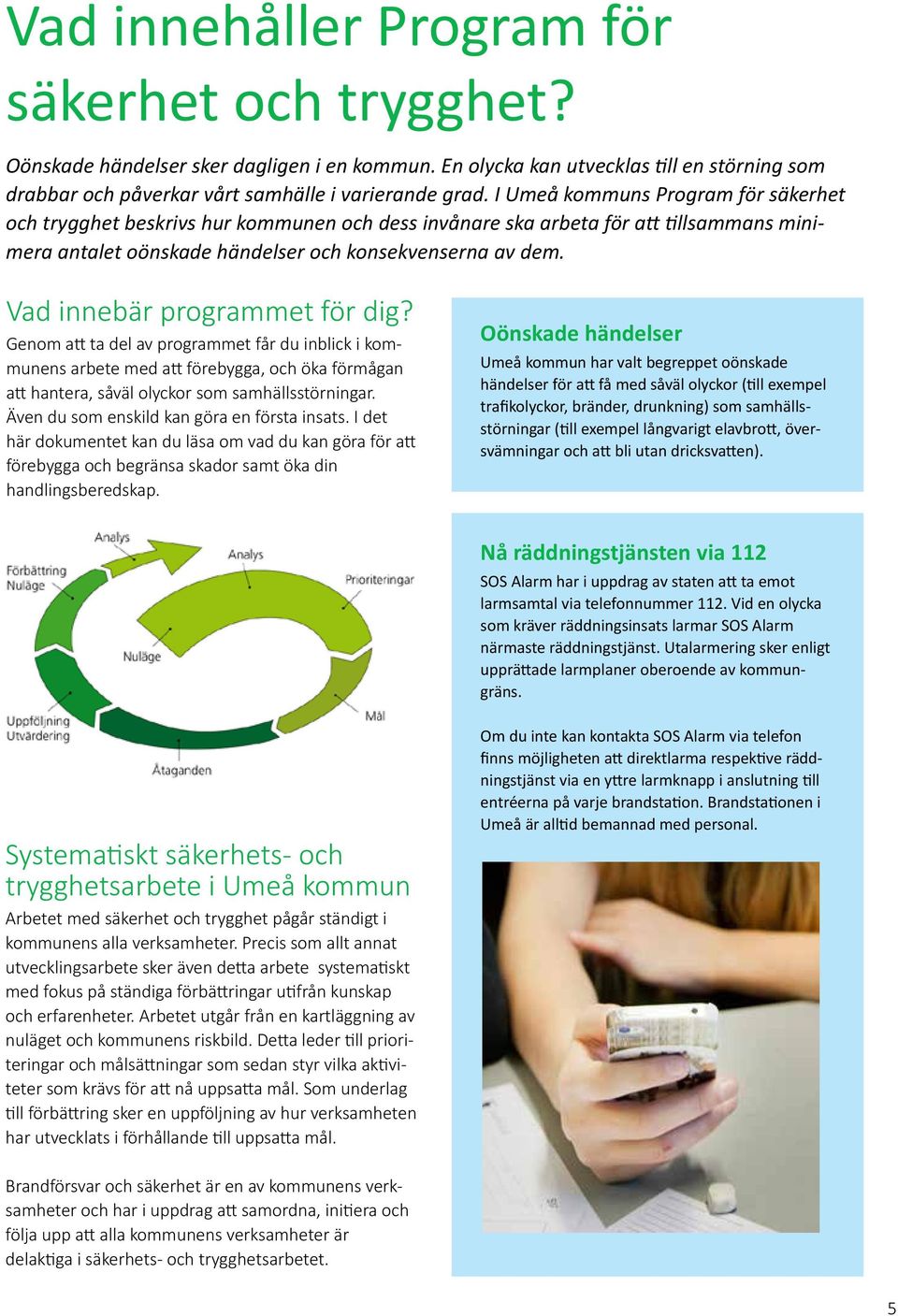 Vad innebär programmet för dig? Genom att ta del av programmet får du inblick i kommunens arbete med att förebygga, och öka förmågan att hantera, såväl olyckor som samhällsstörningar.