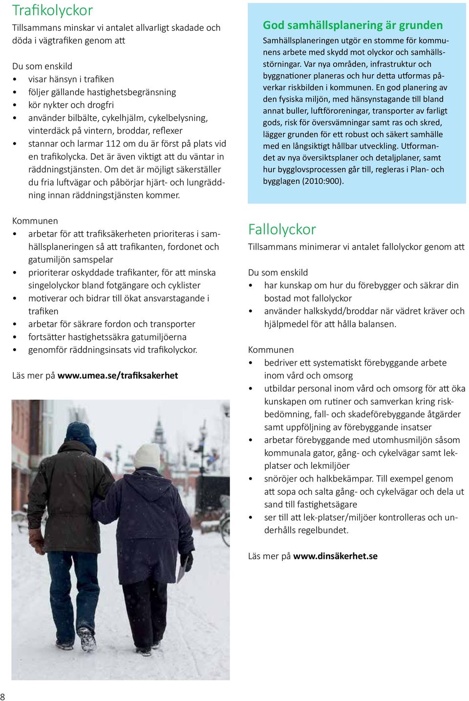 Det är även viktigt att du väntar in räddningstjänsten. Om det är möjligt säkerställer du fria luftvägar och påbörjar hjärt- och lungräddning innan räddningstjänsten kommer.