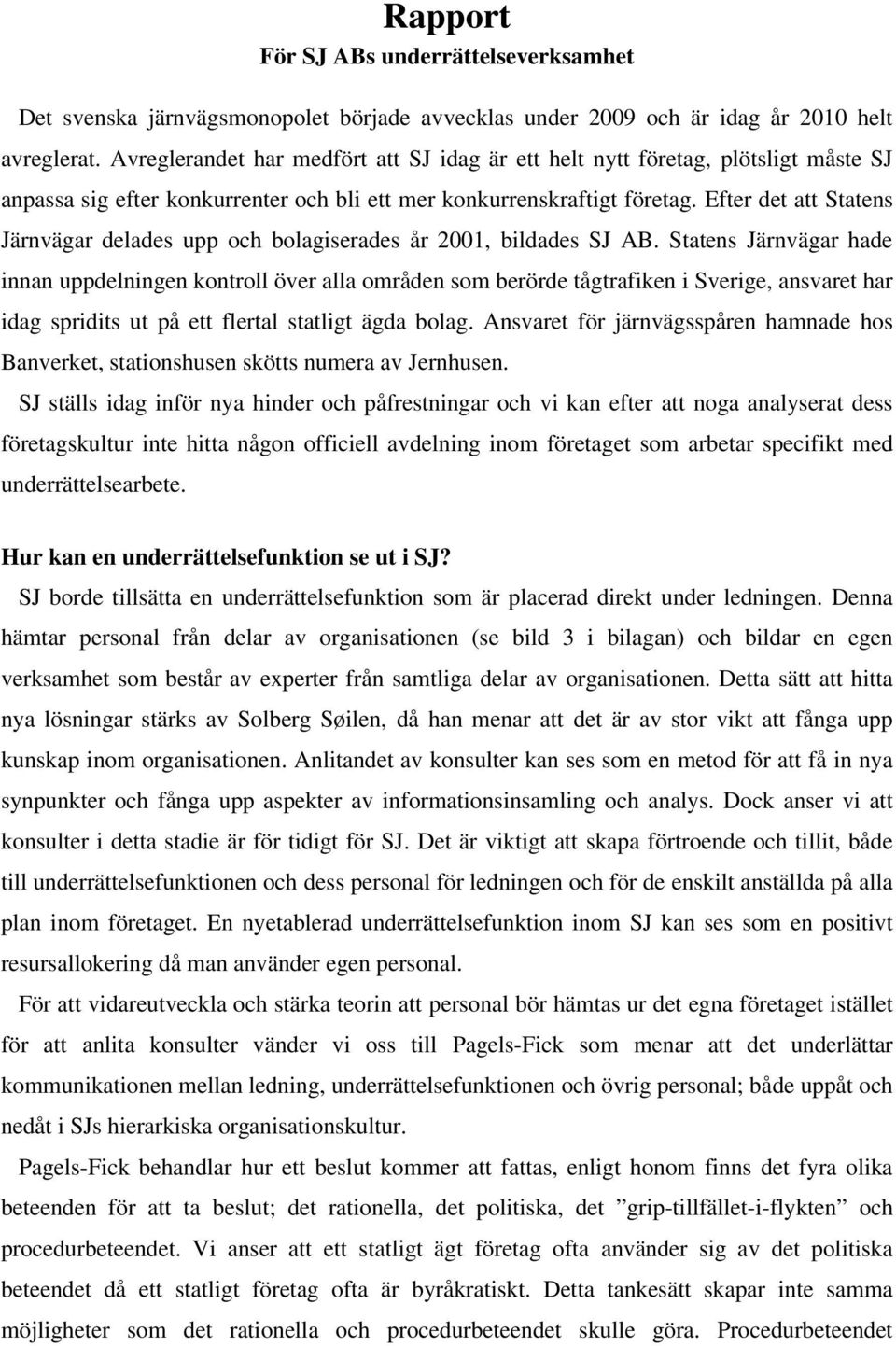 Efter det att Statens Järnvägar delades upp och bolagiserades år 2001, bildades SJ AB.