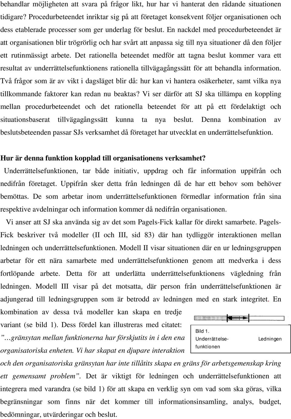 En nackdel med procedurbeteendet är att organisationen blir trögrörlig och har svårt att anpassa sig till nya situationer då den följer ett rutinmässigt arbete.