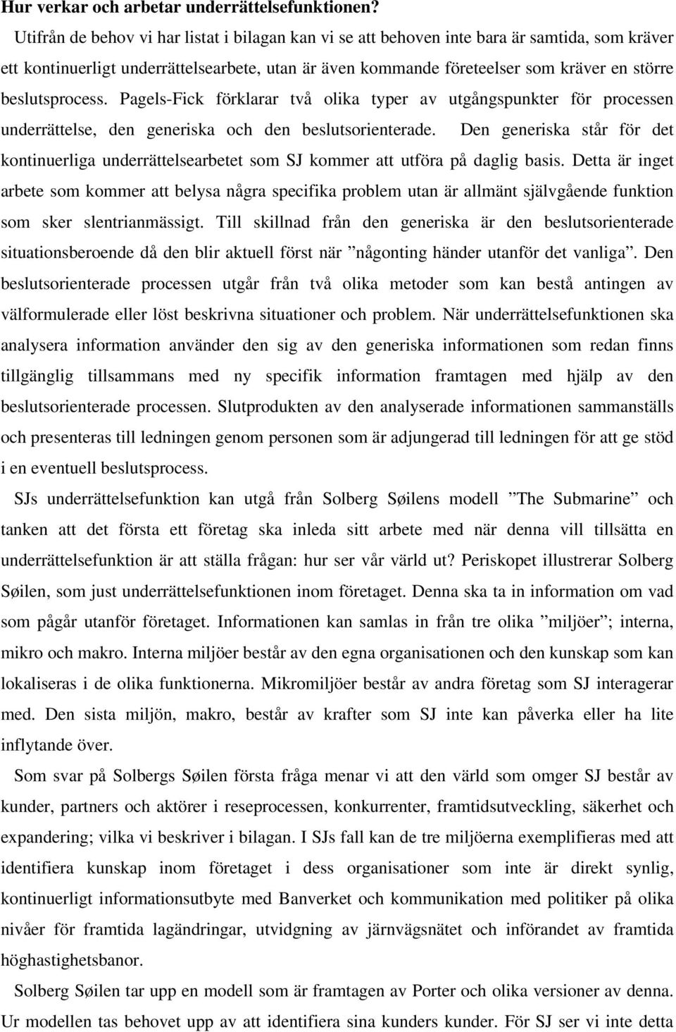 beslutsprocess. Pagels-Fick förklarar två olika typer av utgångspunkter för processen underrättelse, den generiska och den beslutsorienterade.