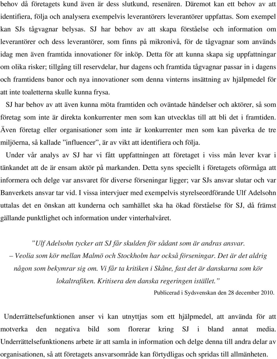 SJ har behov av att skapa förståelse och information om leverantörer och dess leverantörer, som finns på mikronivå, för de tågvagnar som används idag men även framtida innovationer för inköp.