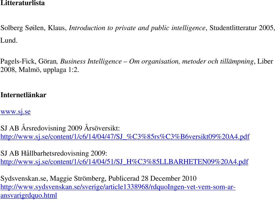 se SJ AB Årsredovisning 2009 Årsöversikt: http://www.sj.se/content/1/c6/14/04/47/sj_%c3%85rs%c3%b6versikt09%20a4.