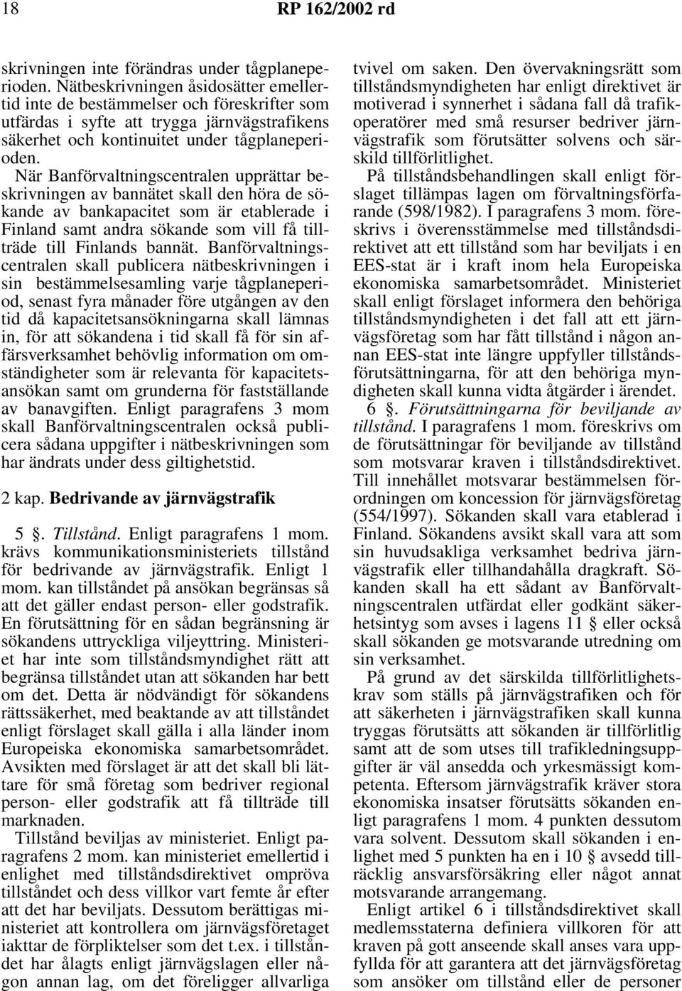 När Banförvaltningscentralen upprättar beskrivningen av bannätet skall den höra de sökande av bankapacitet som är etablerade i Finland samt andra sökande som vill få tillträde till Finlands bannät.