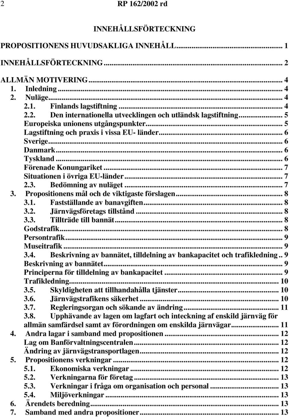 Bedömning av nuläget... 7 3. Propositionens mål och de viktigaste förslagen... 8 3.1. Fastställande av banavgiften... 8 3.2. Järnvägsföretags tillstånd... 8 3.3. Tillträde till bannät... 8 Godstrafik.