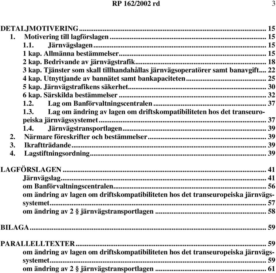 Särskilda bestämmelser... 32 1.2. Lag om Banförvaltningscentralen... 37 1.3. Lag om ändring av lagen om driftskompatibiliteten hos det transeuropeiska järnvägssystemet... 37 1.4.