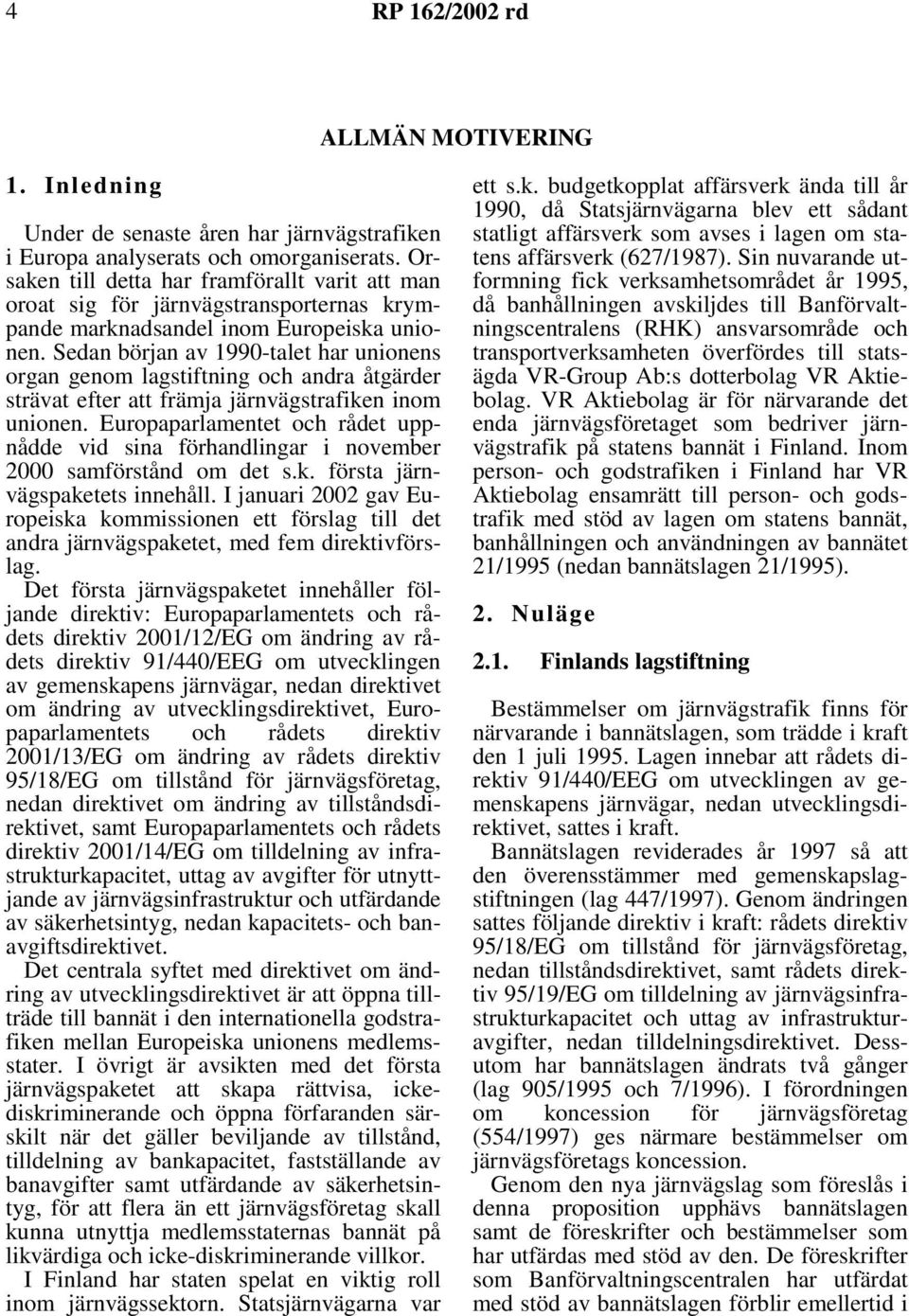 Sedan början av 1990-talet har unionens organ genom lagstiftning och andra åtgärder strävat efter att främja järnvägstrafiken inom unionen.