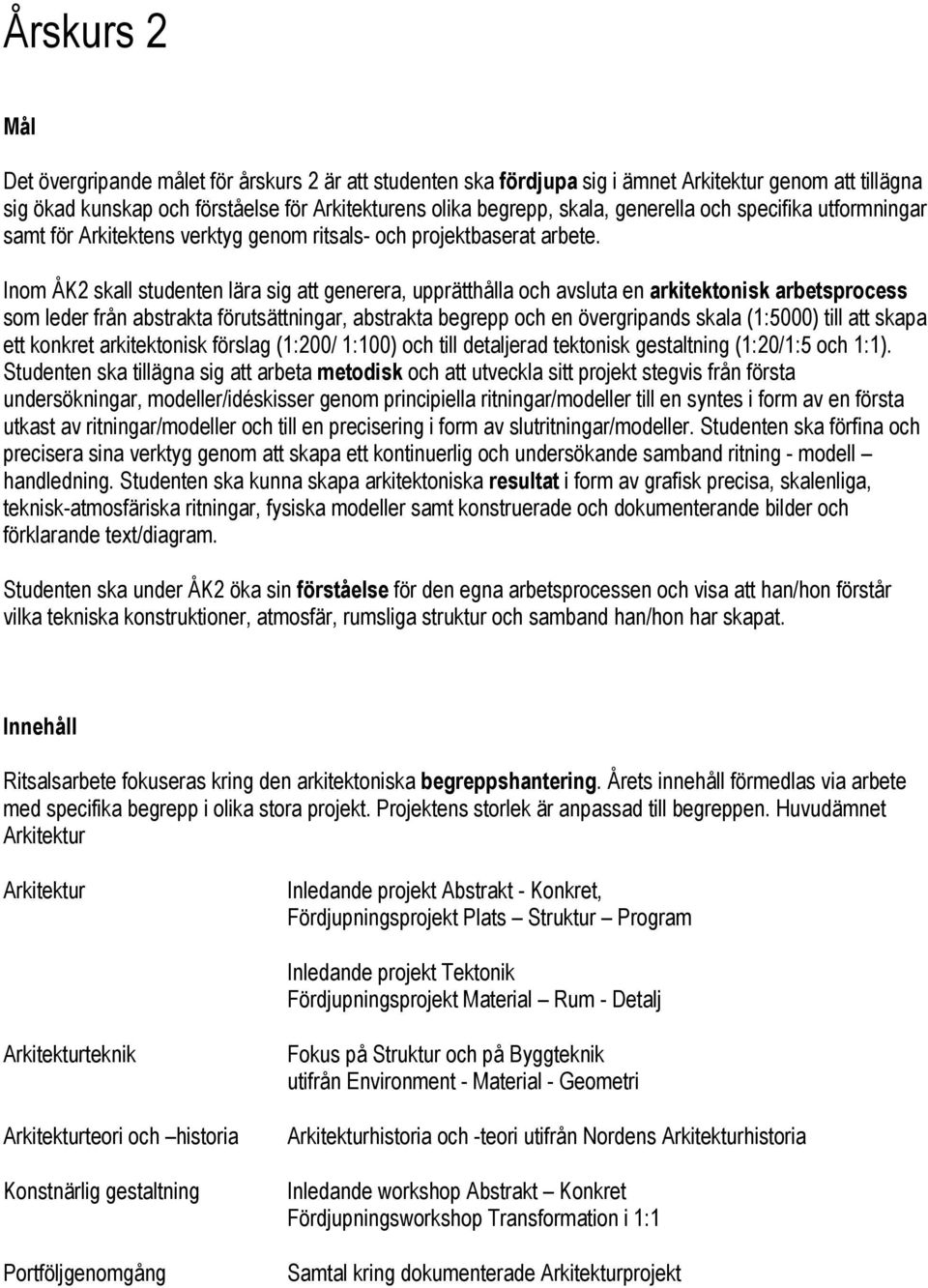 Inom ÅK2 skall studenten lära sig att generera, upprätthålla och avsluta en arkitektonisk arbetsprocess som leder från abstrakta förutsättningar, abstrakta begrepp och en övergripands skala (1:5000)
