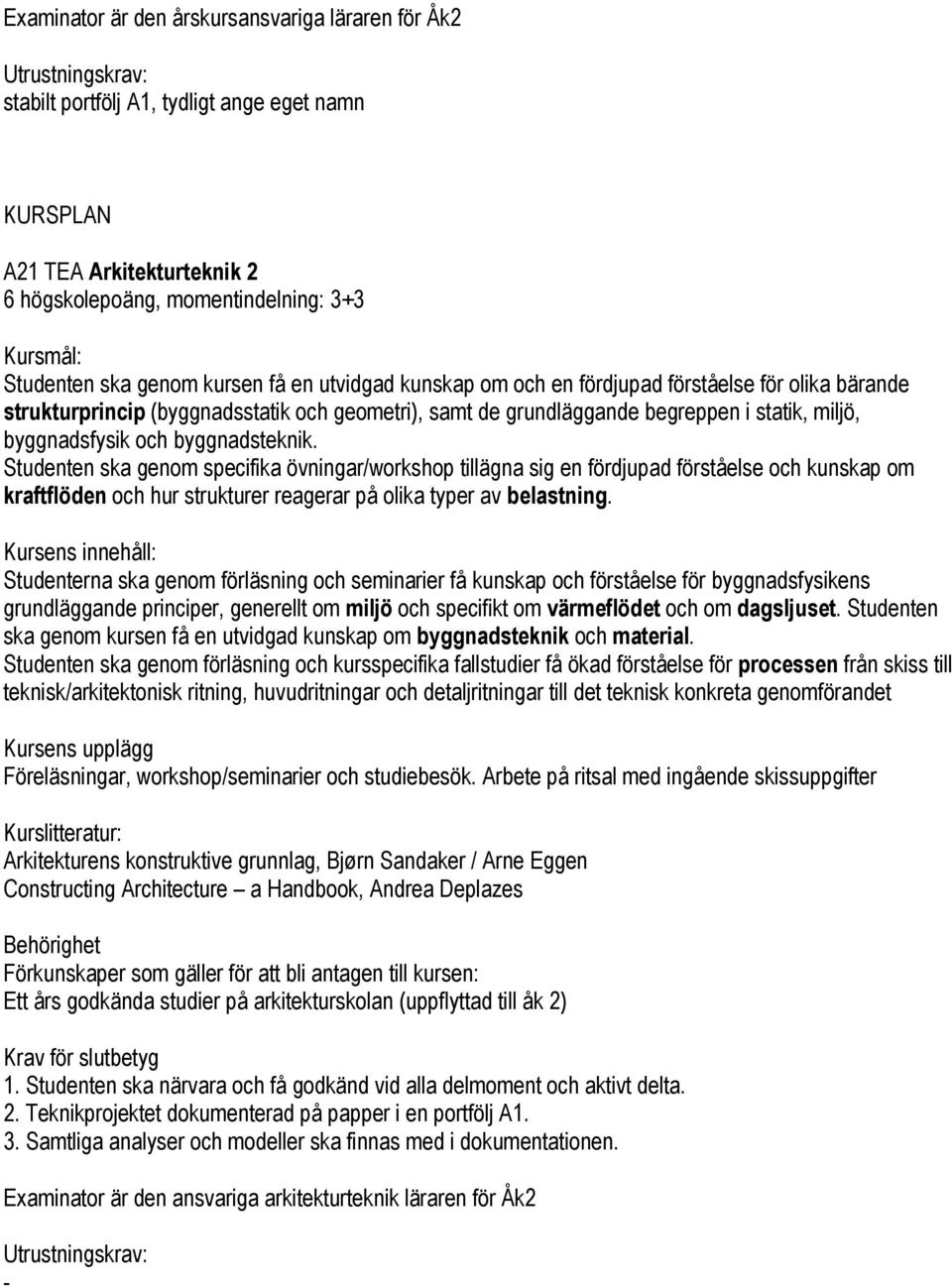 byggnadsteknik. Studenten ska genom specifika övningar/workshop tillägna sig en fördjupad förståelse och kunskap om kraftflöden och hur strukturer reagerar på olika typer av belastning.