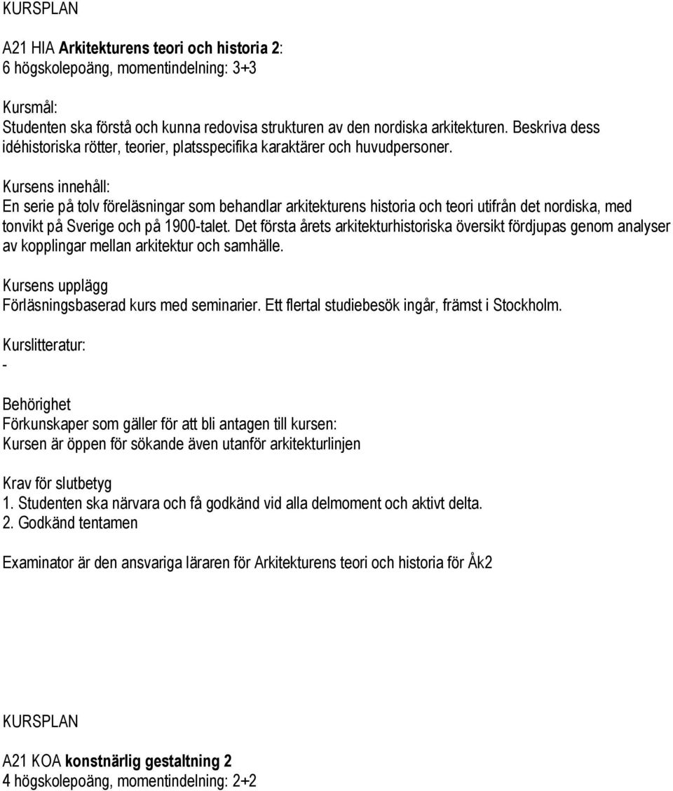 En serie på tolv föreläsningar som behandlar arkitekturens historia och teori utifrån det nordiska, med tonvikt på Sverige och på 1900-talet.