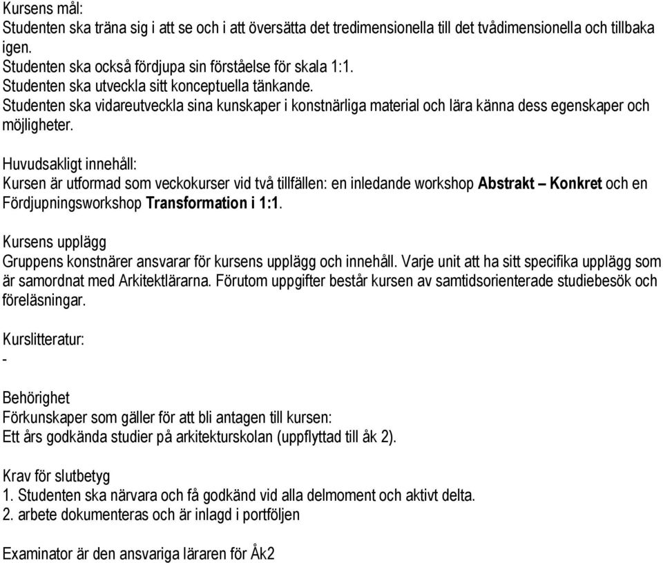 Huvudsakligt innehåll: Kursen är utformad som veckokurser vid två tillfällen: en inledande workshop Abstrakt Konkret och en Fördjupningsworkshop Transformation i 1:1.