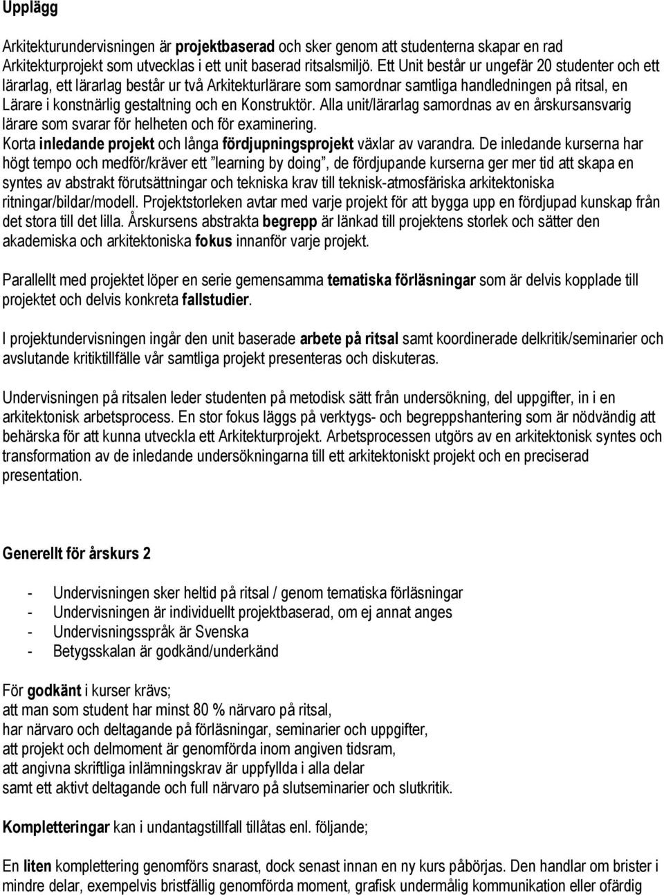 Konstruktör. Alla unit/lärarlag samordnas av en årskursansvarig lärare som svarar för helheten och för examinering. Korta inledande projekt och långa fördjupningsprojekt växlar av varandra.