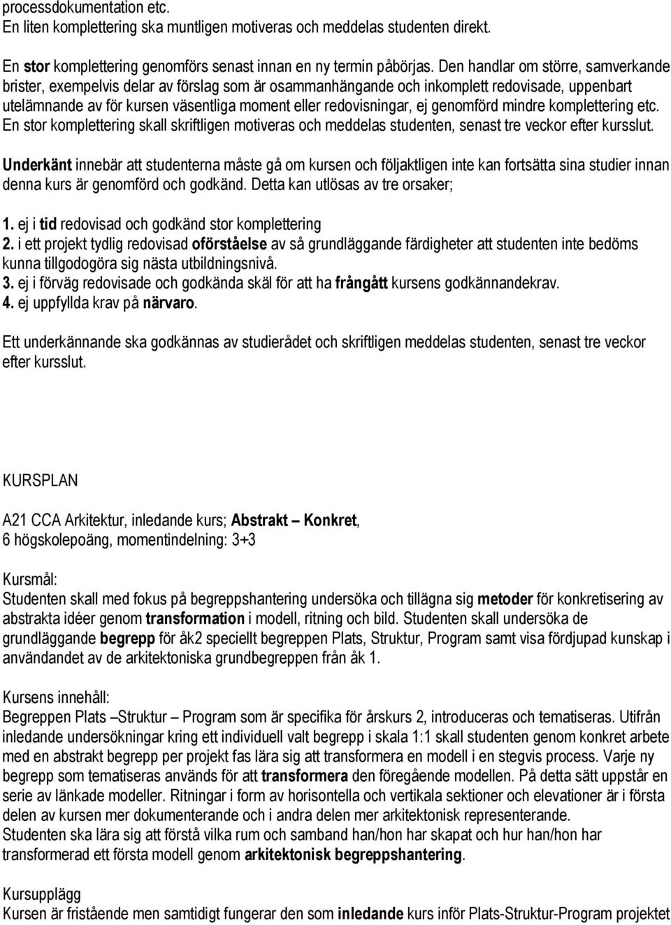 genomförd mindre komplettering etc. En stor komplettering skall skriftligen motiveras och meddelas studenten, senast tre veckor efter kursslut.