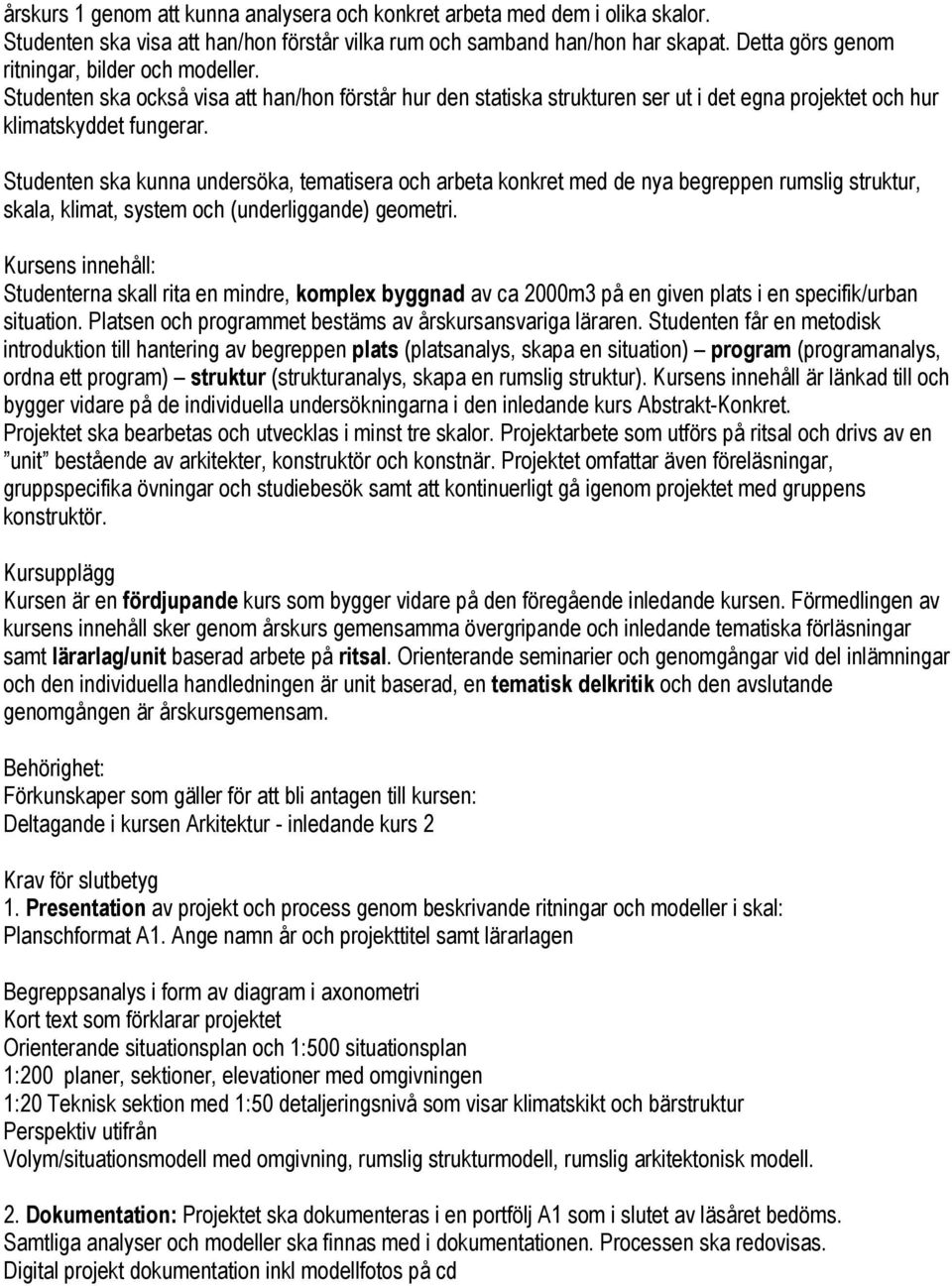 Studenten ska kunna undersöka, tematisera och arbeta konkret med de nya begreppen rumslig struktur, skala, klimat, system och (underliggande) geometri.