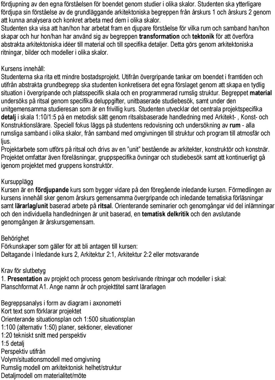 Studenten ska visa att han/hon har arbetat fram en djupare förståelse för vilka rum och samband han/hon skapar och hur hon/han har använd sig av begreppen transformation och tektonik för att överföra