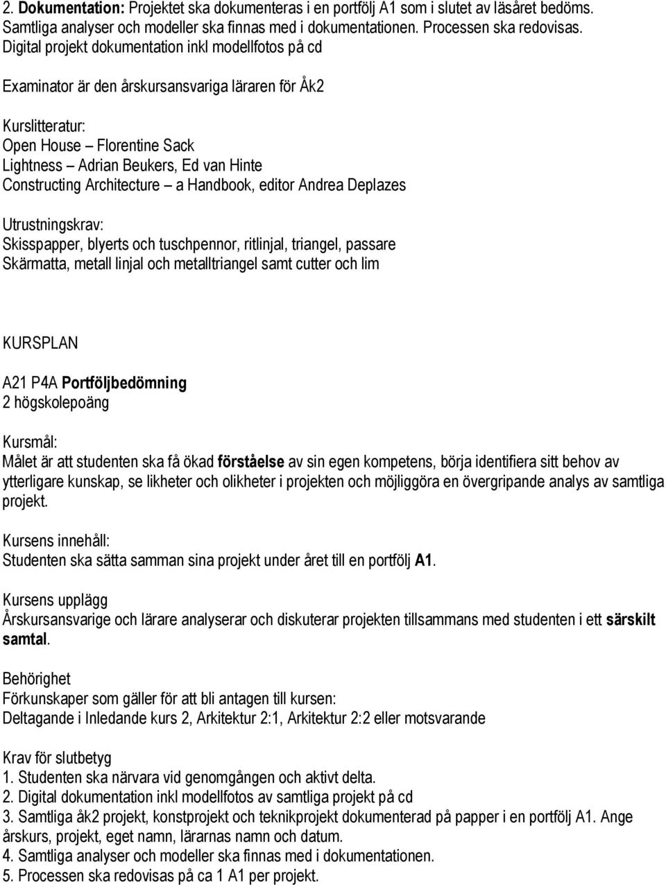 Handbook, editor Andrea Deplazes Utrustningskrav: Skisspapper, blyerts och tuschpennor, ritlinjal, triangel, passare Skärmatta, metall linjal och metalltriangel samt cutter och lim A21 P4A