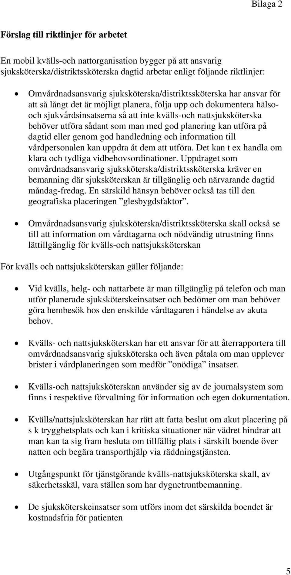 sådant som man med god planering kan utföra på dagtid eller genom god handledning och information till vårdpersonalen kan uppdra åt dem att utföra.