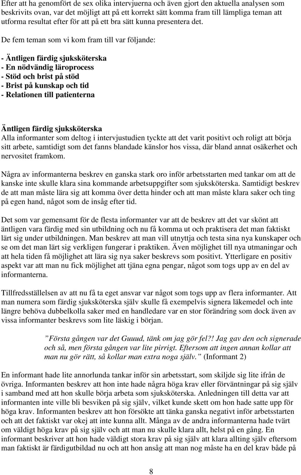 De fem teman som vi kom fram till var följande: - Äntligen färdig sjuksköterska - En nödvändig läroprocess - Stöd och brist på stöd - Brist på kunskap och tid - Relationen till patienterna Äntligen