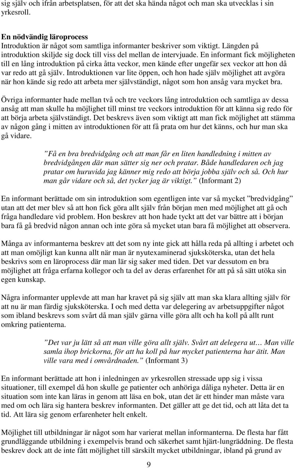 En informant fick möjligheten till en lång introduktion på cirka åtta veckor, men kände efter ungefär sex veckor att hon då var redo att gå själv.